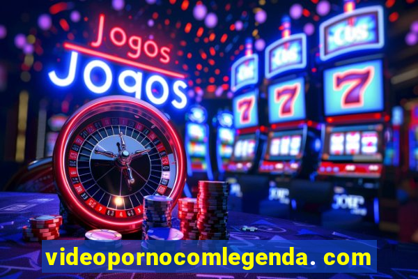 videopornocomlegenda. com